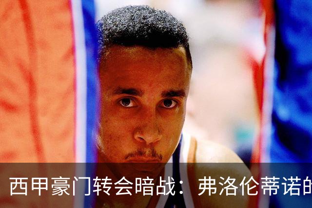 西甲豪门转会暗战：弗洛伦蒂诺的“阿尔瓦雷斯策略”如何搅动加泰罗尼亚？