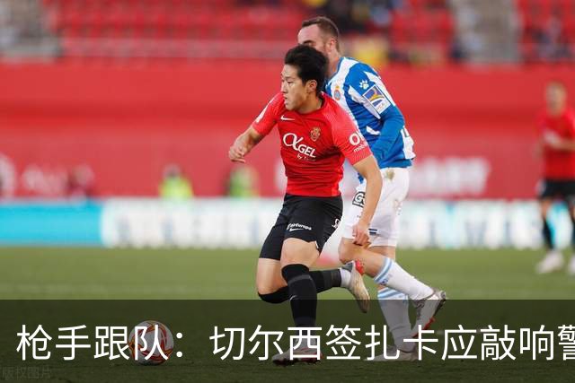 枪手跟队：切尔西签扎卡应敲响警钟，这是他们引援策略改变的信号