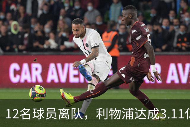 12名球员离队，利物浦达成3.11亿元新交易，薪资账单削减71万